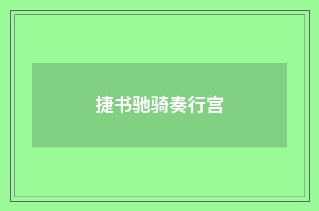 捷书驰骑奏行宫