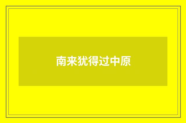南来犹得过中原