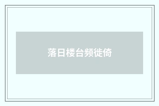 落日楼台频徙倚
