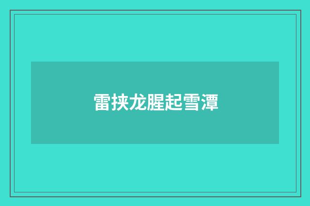 雷挟龙腥起雪潭