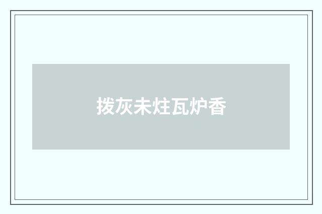 拨灰未炷瓦炉香