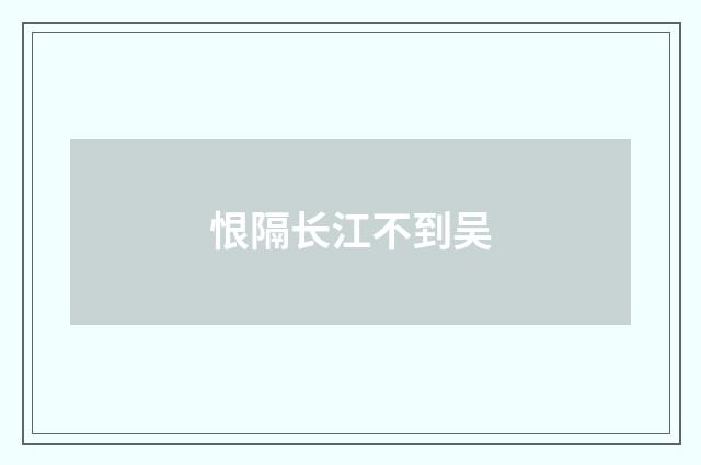 恨隔长江不到吴