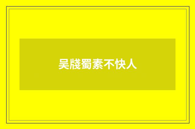 吴牋蜀素不快人