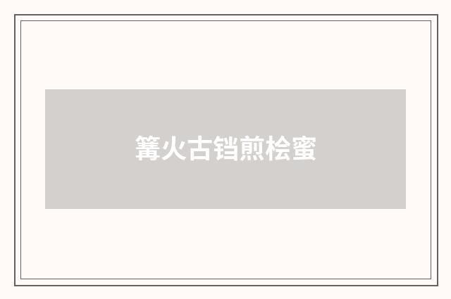 篝火古铛煎桧蜜