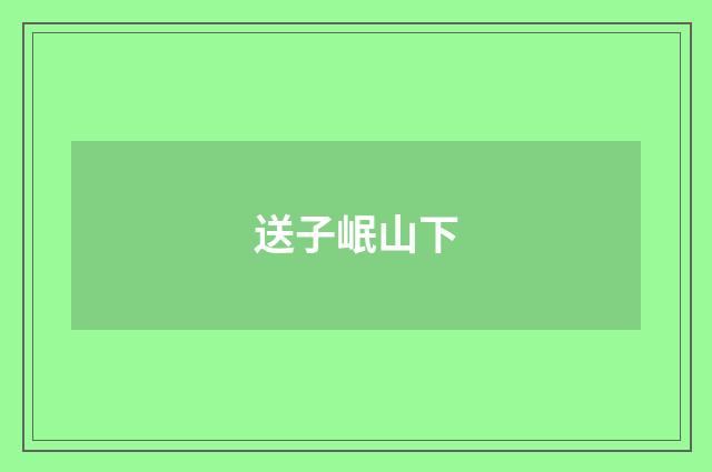送子岷山下