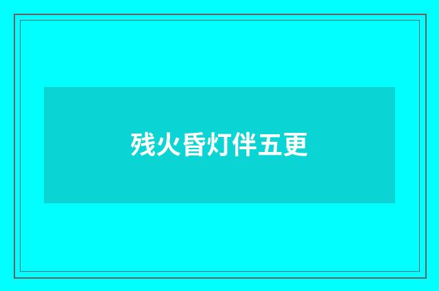 残火昏灯伴五更