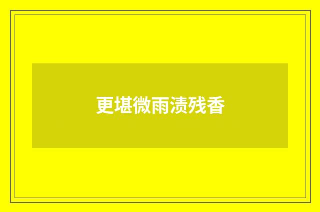 更堪微雨渍残香