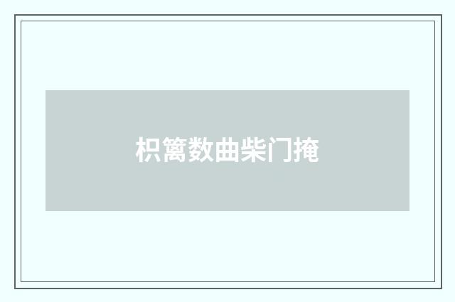 枳篱数曲柴门掩