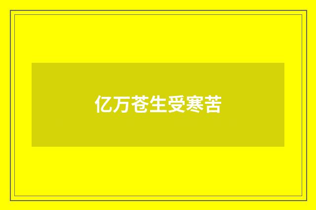 亿万苍生受寒苦