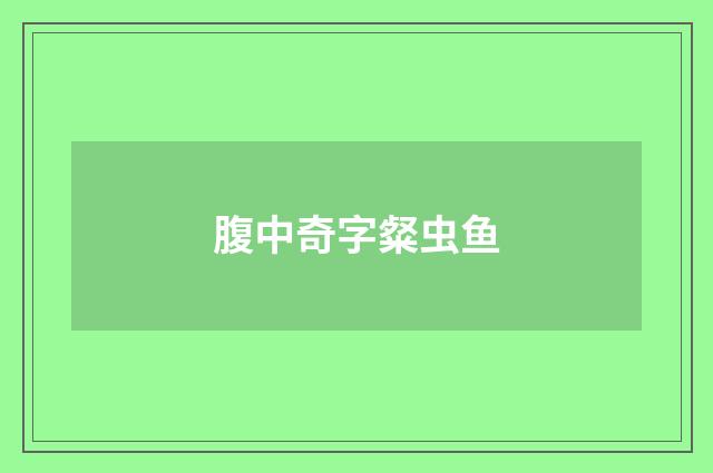 腹中奇字粲虫鱼