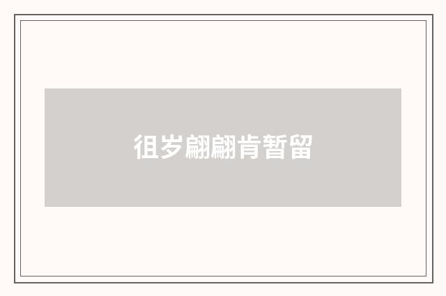 徂岁翩翩肯暂留