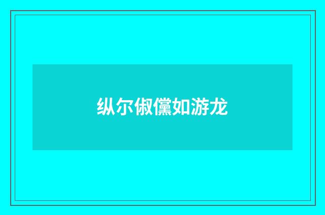 纵尔俶儻如游龙