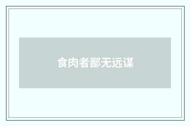 食肉者鄙无远谋