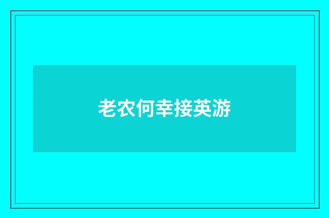 老农何幸接英游