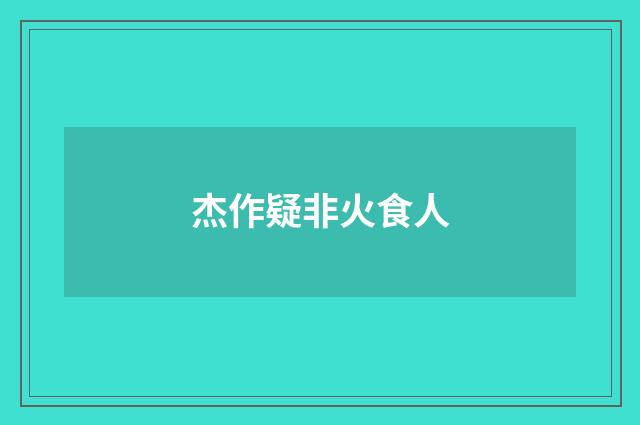 杰作疑非火食人