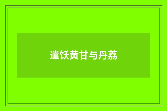 遣饫黄甘与丹荔