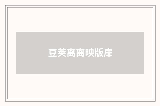 豆荚离离映版扉