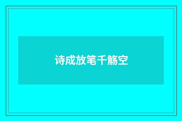 诗成放笔千觞空