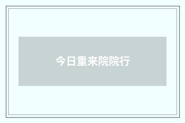 今日重来院院行