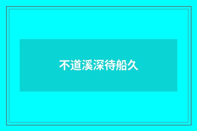 不道溪深待船久
