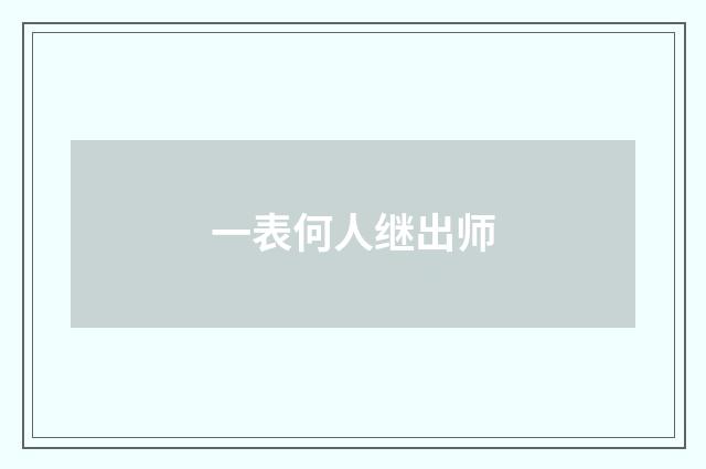 一表何人继出师
