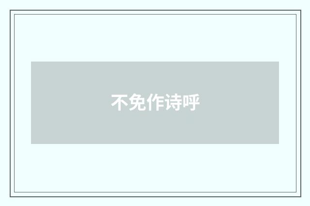 不免作诗呼