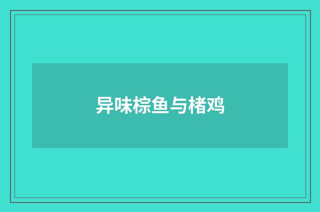 异味棕鱼与楮鸡