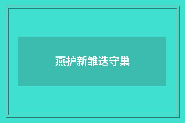 燕护新雏迭守巢