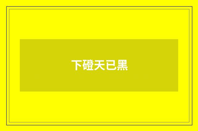 下磴天已黑