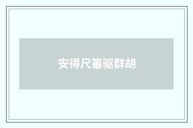 安得尺箠驱群胡