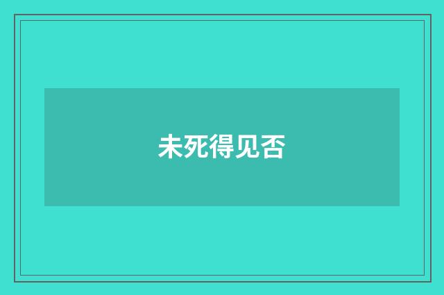 未死得见否