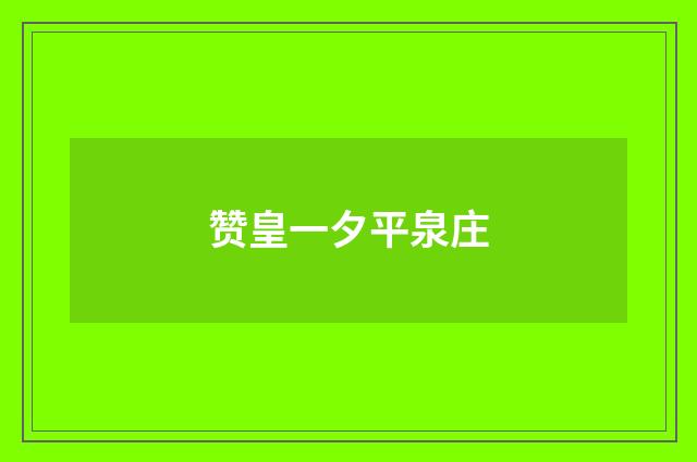 赞皇一夕平泉庄