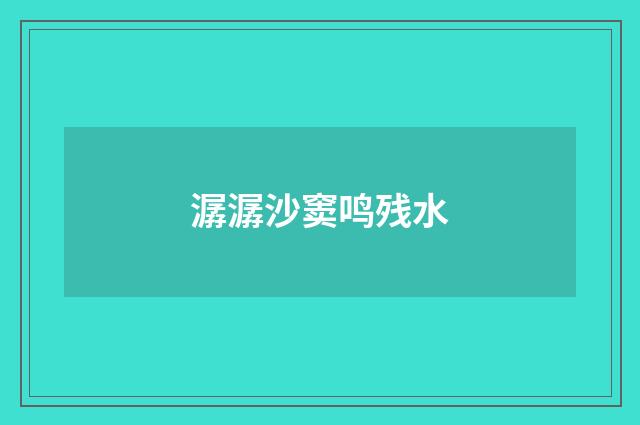 潺潺沙窦鸣残水