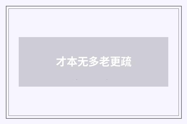 才本无多老更疏