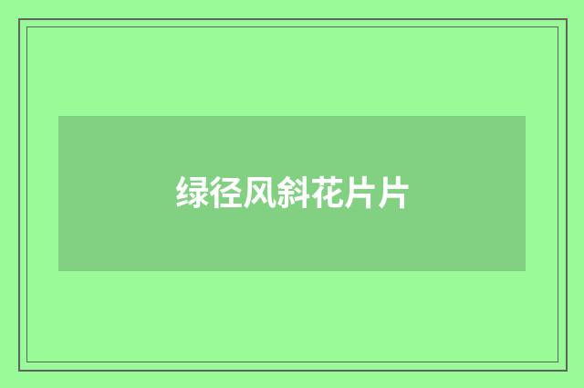 绿径风斜花片片