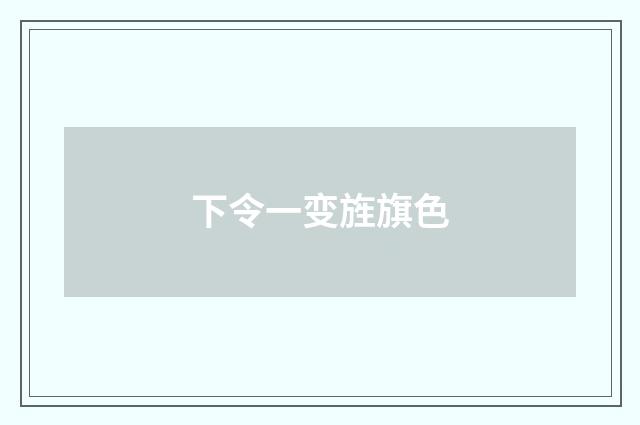 下令一变旌旗色