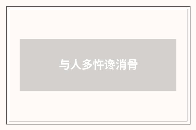与人多忤谗消骨