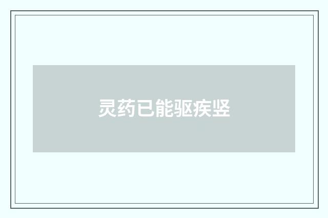 灵药已能驱疾竖