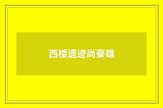 西楼遗迹尚豪雄