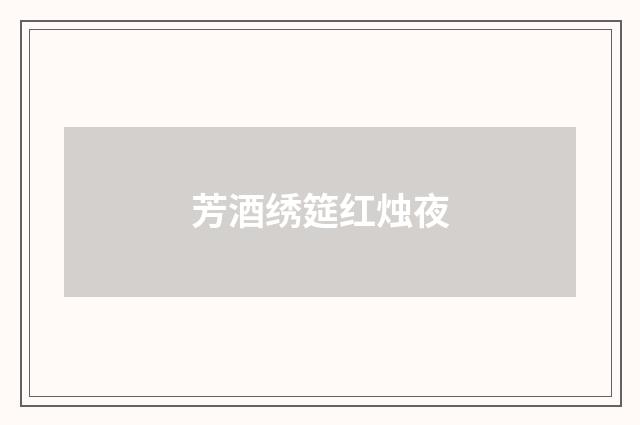芳酒绣筵红烛夜