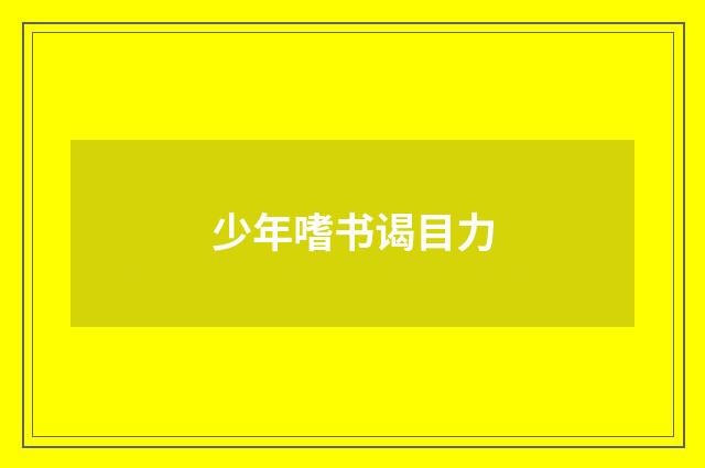 少年嗜书谒目力