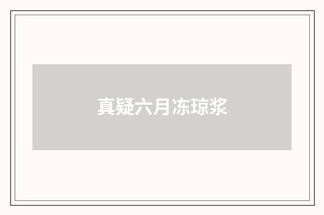 真疑六月冻琼浆