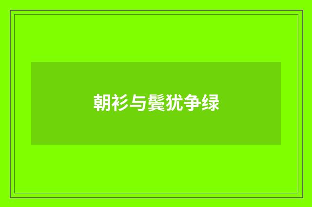 朝衫与鬓犹争绿