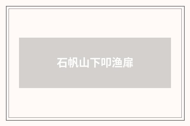 石帆山下叩渔扉