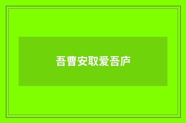 吾曹安取爱吾庐