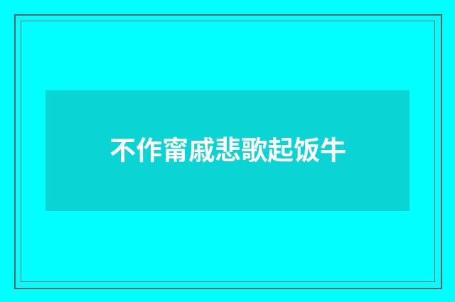 不作甯戚悲歌起饭牛