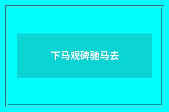 下马观碑驰马去