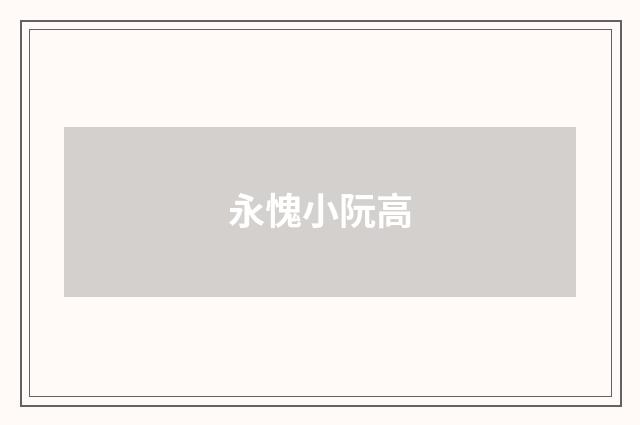 永愧小阮高