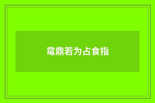 鼋鼎若为占食指