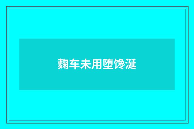 麴车未用堕馋涎